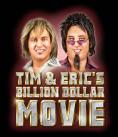     , Tim and Eric's Billion Dollar Movie