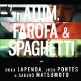 ���� ���, ������ � �������, Atum, Farofa & Spaghetti