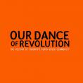   , Our Dance of Revolution - , ,  - Cinefish.bg